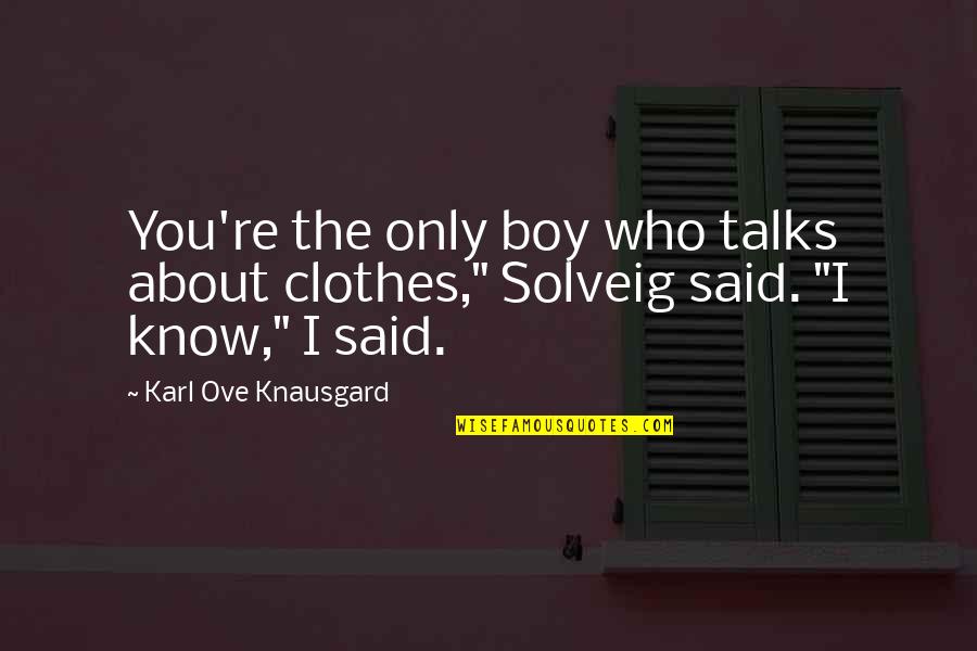 Knausgard Karl Quotes By Karl Ove Knausgard: You're the only boy who talks about clothes,"