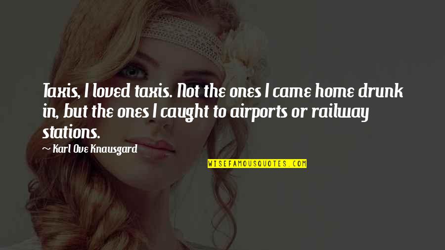 Knausgard Karl Quotes By Karl Ove Knausgard: Taxis, I loved taxis. Not the ones I