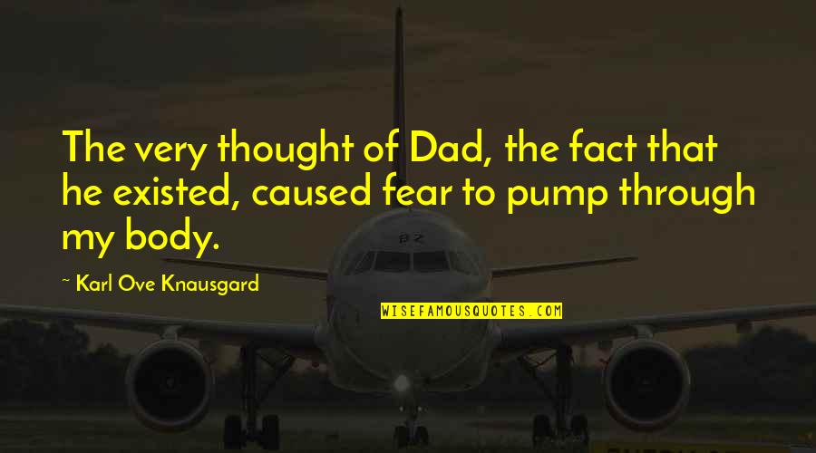 Knausgard Karl Quotes By Karl Ove Knausgard: The very thought of Dad, the fact that