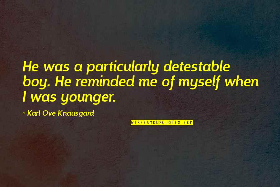 Knausgard Karl Quotes By Karl Ove Knausgard: He was a particularly detestable boy. He reminded