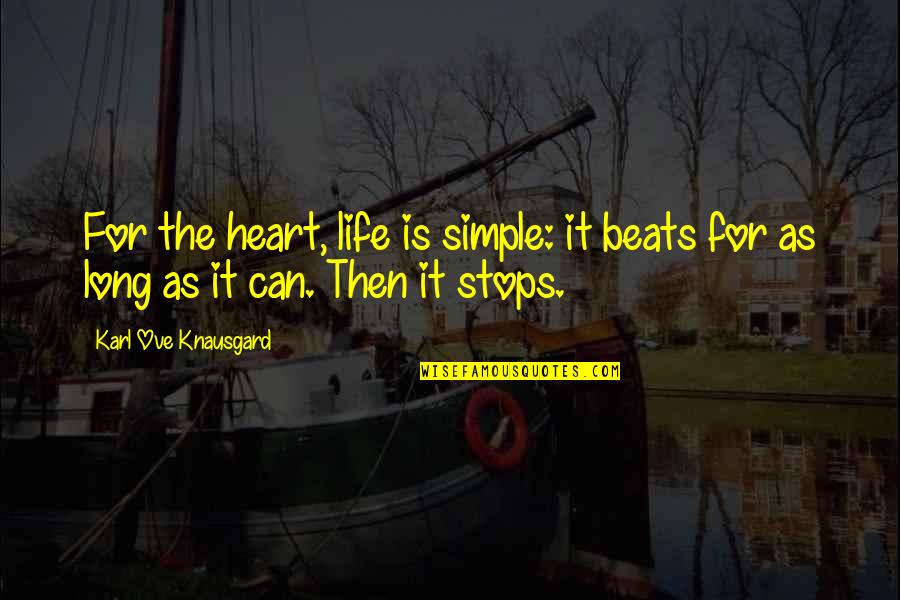 Knausgard Karl Quotes By Karl Ove Knausgard: For the heart, life is simple: it beats