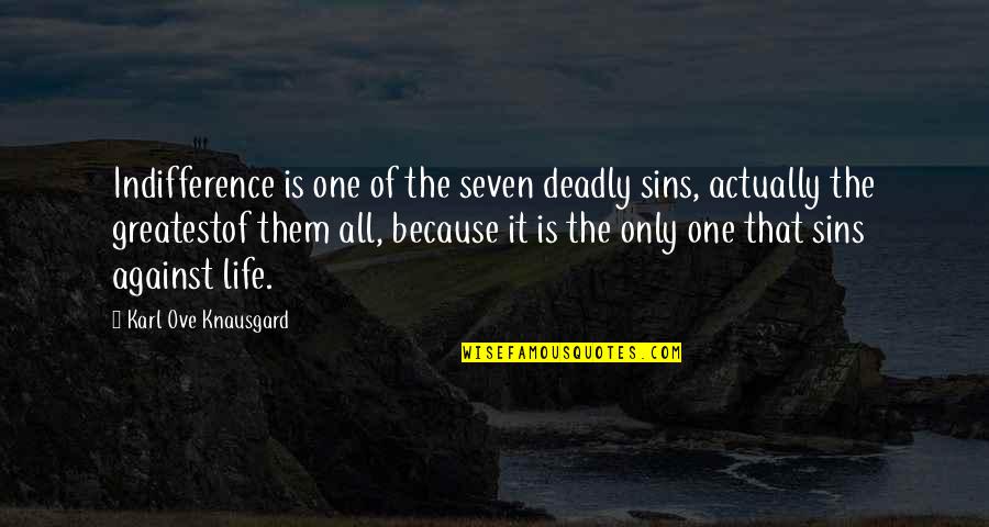 Knausgard Karl Quotes By Karl Ove Knausgard: Indifference is one of the seven deadly sins,