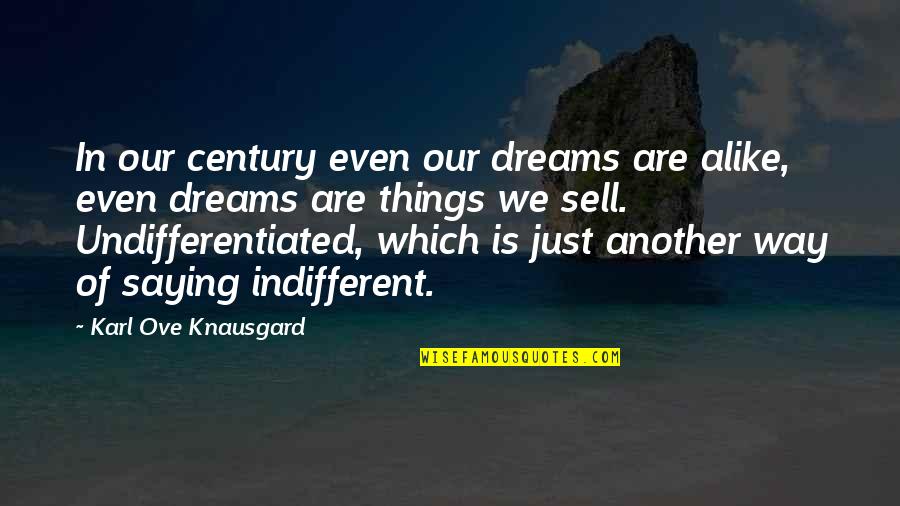 Knausgard Karl Quotes By Karl Ove Knausgard: In our century even our dreams are alike,