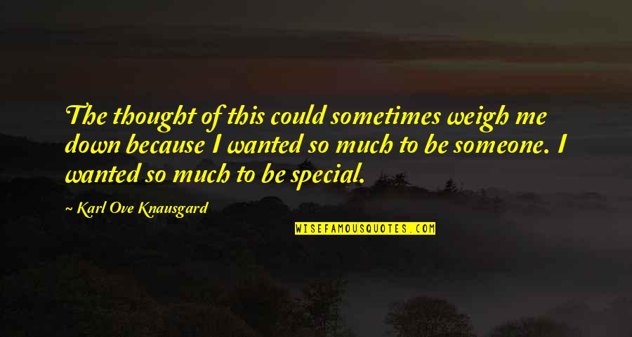 Knausgard Karl Quotes By Karl Ove Knausgard: The thought of this could sometimes weigh me