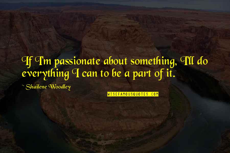 Knife Edge Malorie Blackman Quotes By Shailene Woodley: If I'm passionate about something, I'll do everything