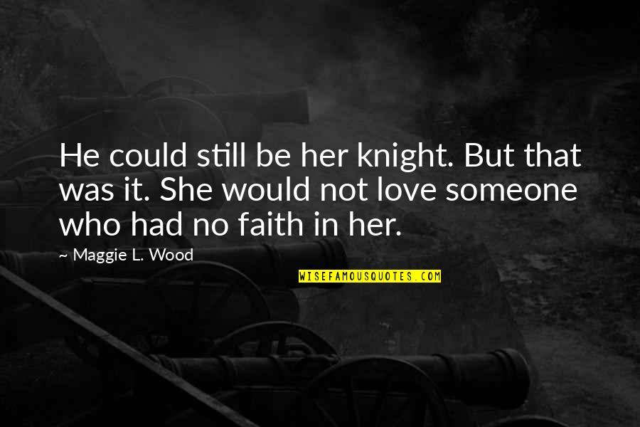 Knight Of Love Quotes By Maggie L. Wood: He could still be her knight. But that