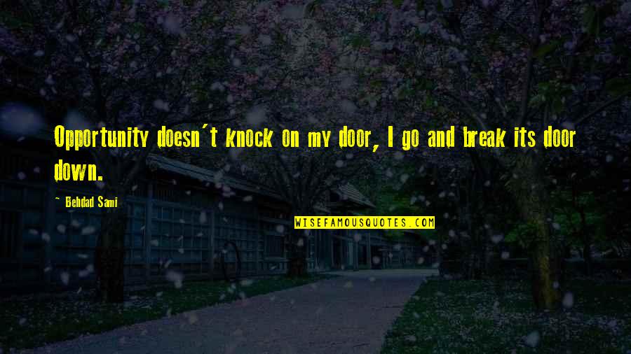 Knock Door Quotes By Behdad Sami: Opportunity doesn't knock on my door, I go