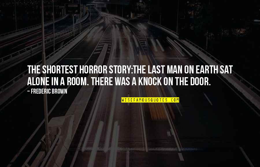 Knock Door Quotes By Frederic Brown: The shortest horror story:The last man on Earth