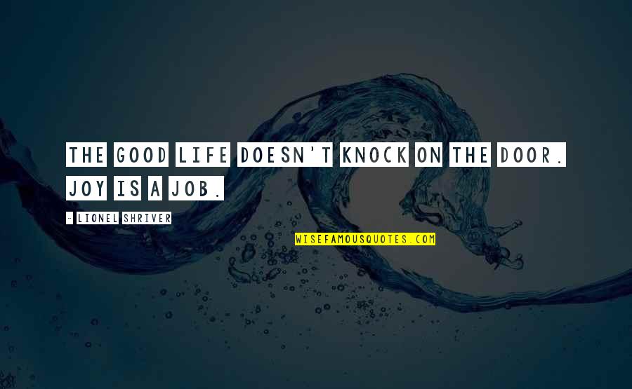 Knock Door Quotes By Lionel Shriver: The good life doesn't knock on the door.