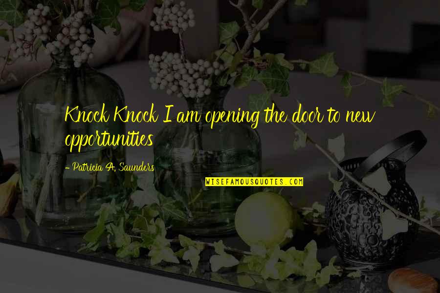 Knock Door Quotes By Patricia A. Saunders: Knock Knock I am opening the door to