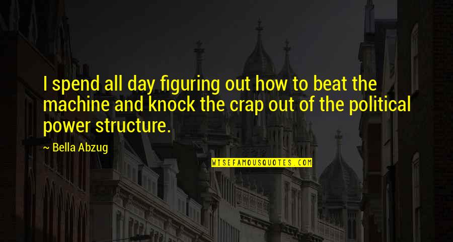 Knock Out Quotes By Bella Abzug: I spend all day figuring out how to