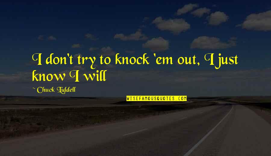 Knock Out Quotes By Chuck Liddell: I don't try to knock 'em out, I