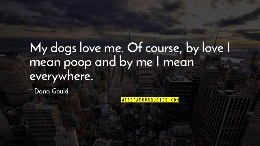 Knock Your Socks Off Quotes By Dana Gould: My dogs love me. Of course, by love