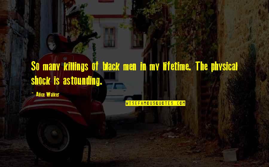 Knock Yourself Out Tower Quotes By Alice Walker: So many killings of black men in my