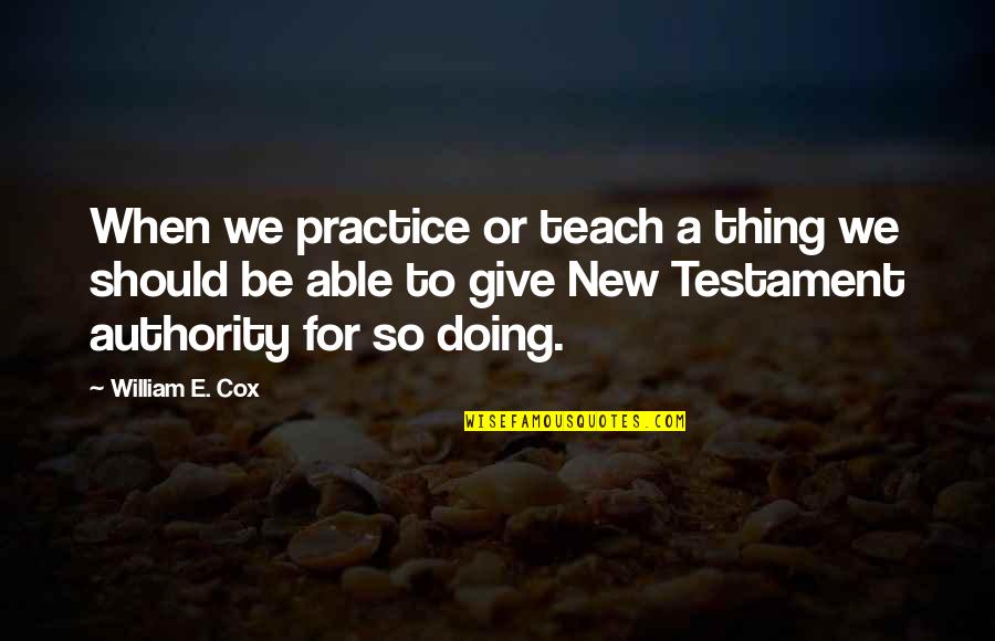 Knocknaree Quotes By William E. Cox: When we practice or teach a thing we