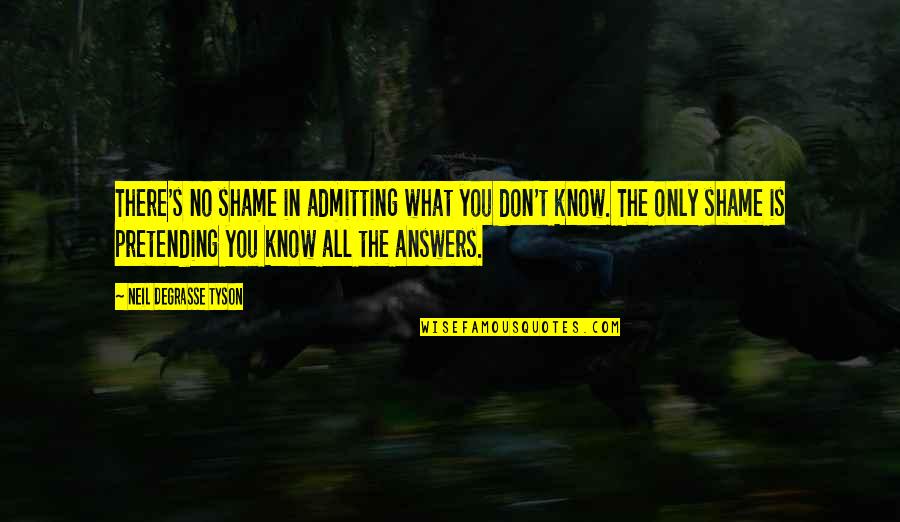 Know All The Answers Quotes By Neil DeGrasse Tyson: There's no shame in admitting what you don't