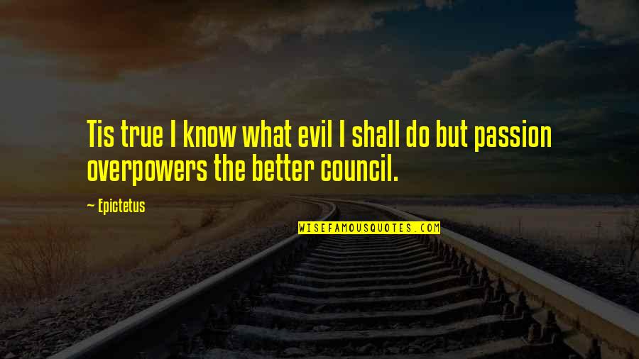 Know Better Do Better Quotes By Epictetus: Tis true I know what evil I shall