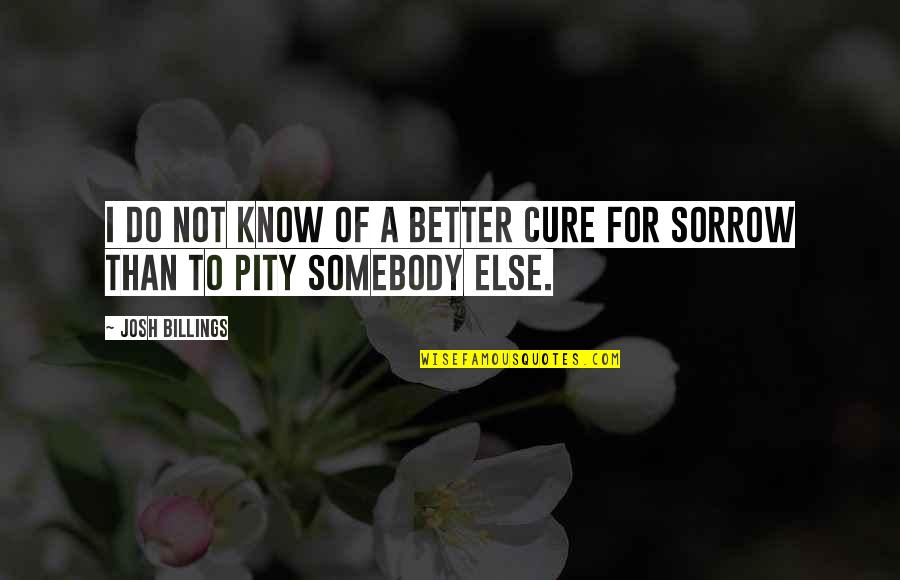 Know Better Do Better Quotes By Josh Billings: I do not know of a better cure