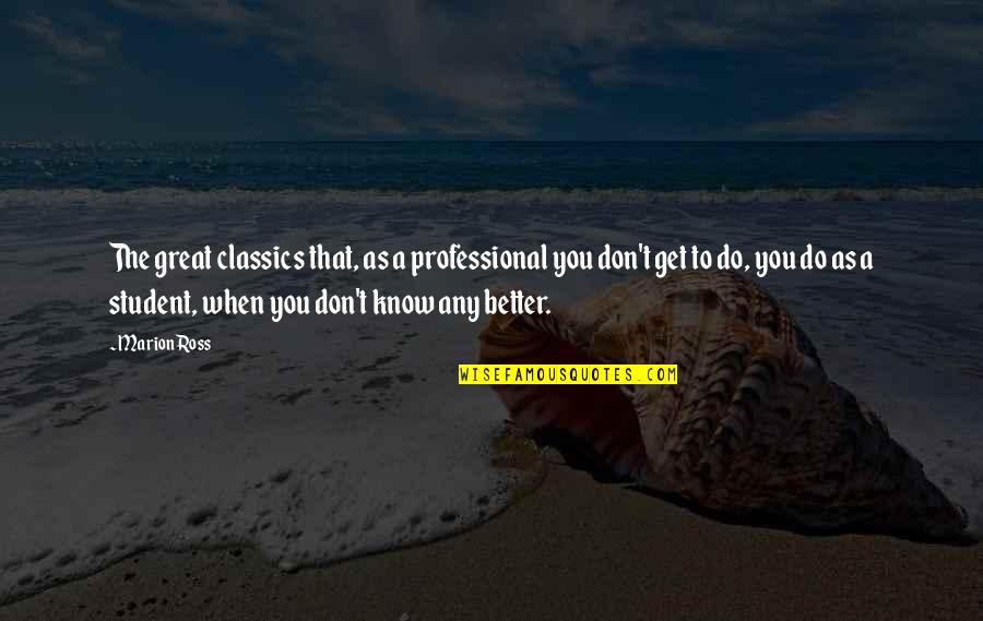 Know Better Do Better Quotes By Marion Ross: The great classics that, as a professional you