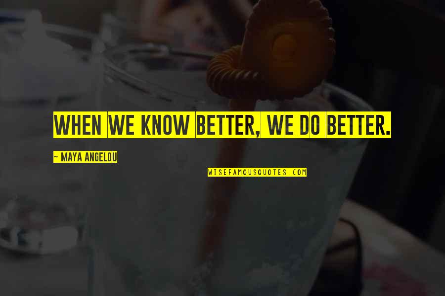 Know Better Do Better Quotes By Maya Angelou: When we know better, we do better.