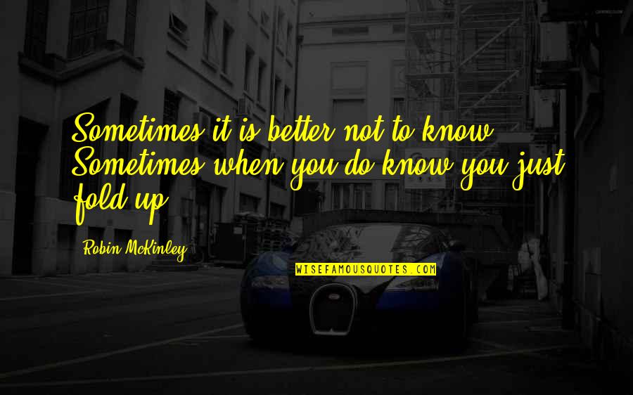 Know Better Do Better Quotes By Robin McKinley: Sometimes it is better not to know. Sometimes