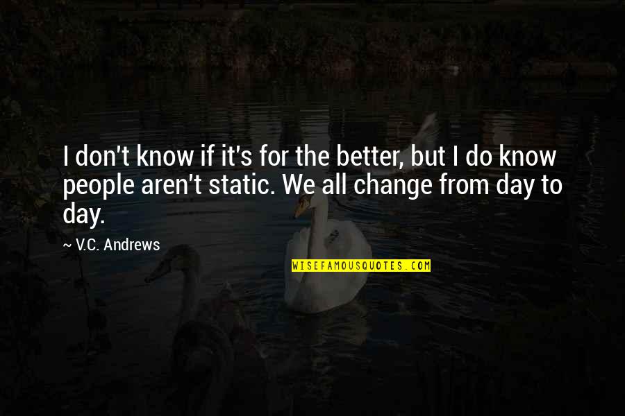 Know Better Do Better Quotes By V.C. Andrews: I don't know if it's for the better,