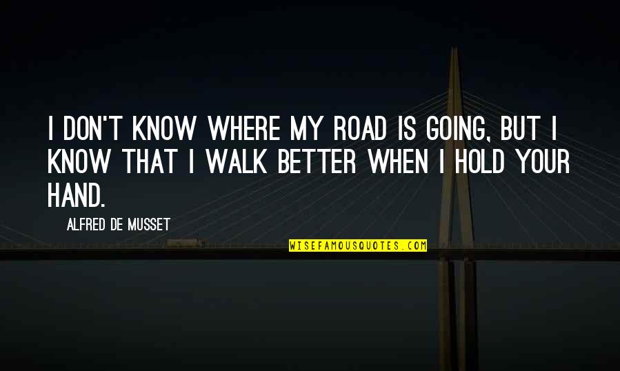 Know Better Love Quotes By Alfred De Musset: I don't know where my road is going,