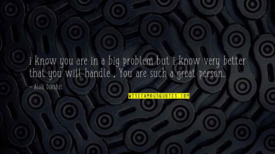 Know Better Love Quotes By Alok Dikshit: i know you are in a big problem