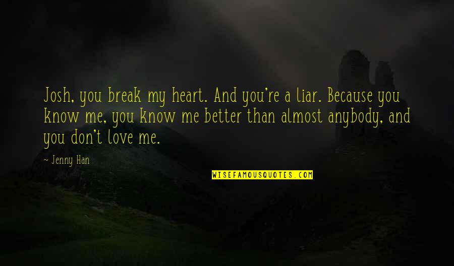 Know Better Love Quotes By Jenny Han: Josh, you break my heart. And you're a