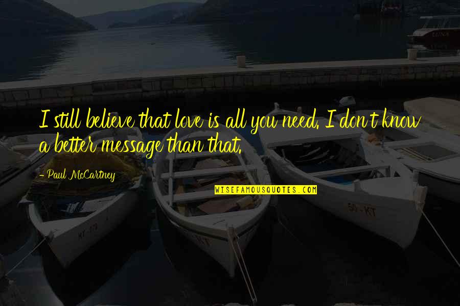 Know Better Love Quotes By Paul McCartney: I still believe that love is all you