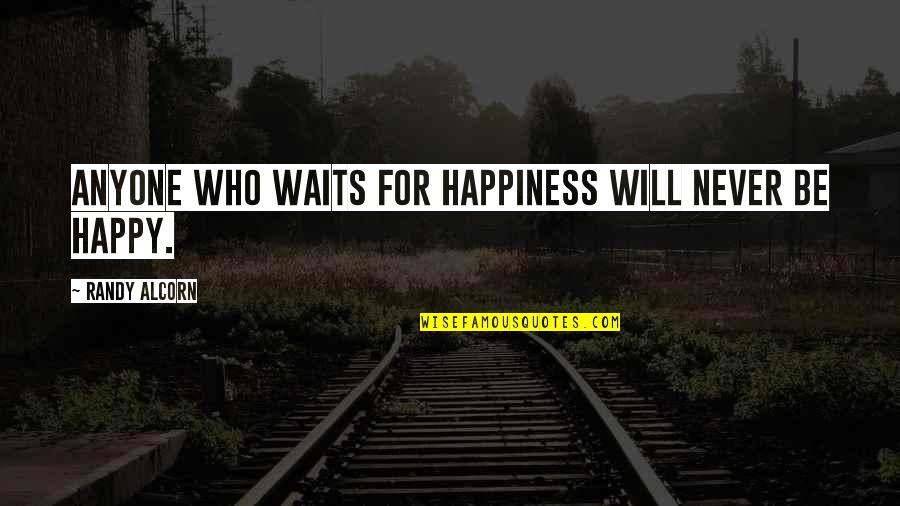 Know How To Appreciate Life Quotes By Randy Alcorn: Anyone who waits for happiness will never be