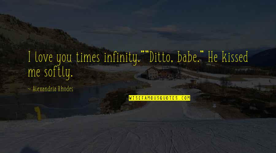 Know I Love You Quotes By Alexandria Rhodes: I love you times infinity.""Ditto, babe." He kissed