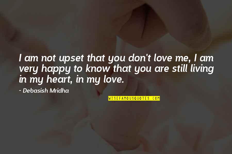 Know I Love You Quotes By Debasish Mridha: I am not upset that you don't love