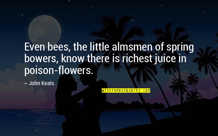 Know Is Quotes By John Keats: Even bees, the little almsmen of spring bowers,