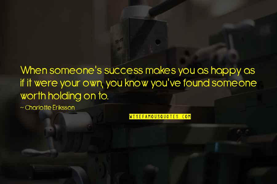 Know My Worth Quotes By Charlotte Eriksson: When someone's success makes you as happy as