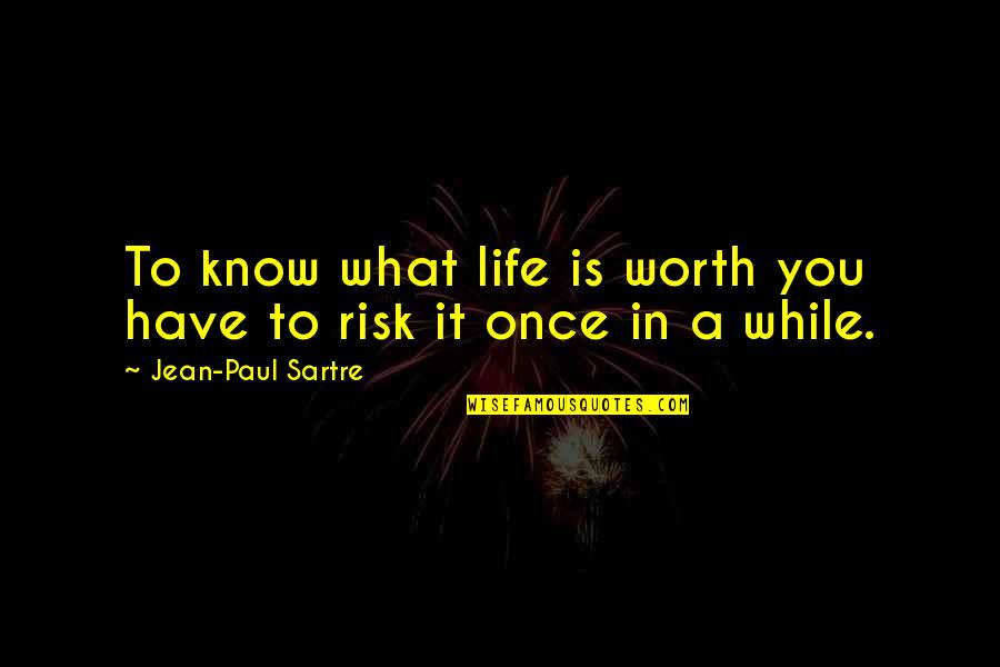 Know My Worth Quotes By Jean-Paul Sartre: To know what life is worth you have