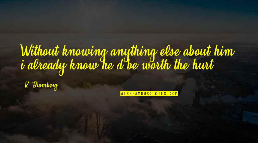 Know My Worth Quotes By K. Bromberg: Without knowing anything else about him, i already