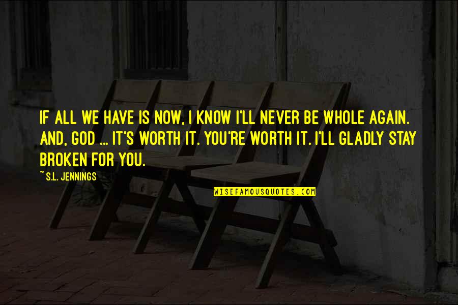 Know My Worth Quotes By S.L. Jennings: If all we have is now, I know