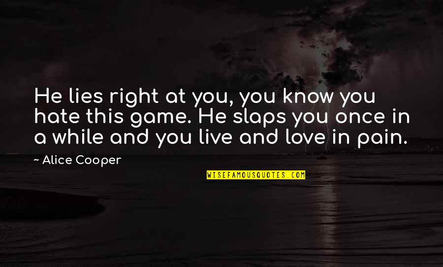 Know Quotes By Alice Cooper: He lies right at you, you know you