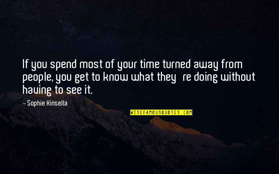 Know Quotes By Sophie Kinsella: If you spend most of your time turned