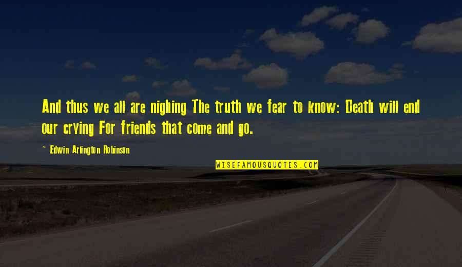 Know The End Quotes By Edwin Arlington Robinson: And thus we all are nighing The truth