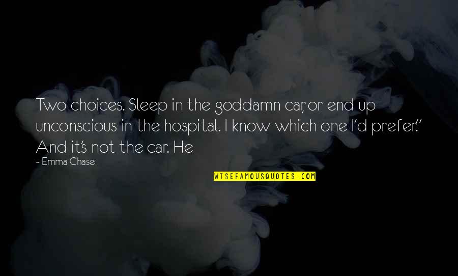 Know The End Quotes By Emma Chase: Two choices. Sleep in the goddamn car, or