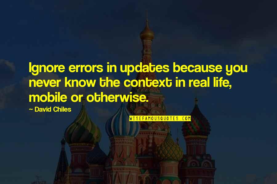 Know The Real You Quotes By David Chiles: Ignore errors in updates because you never know