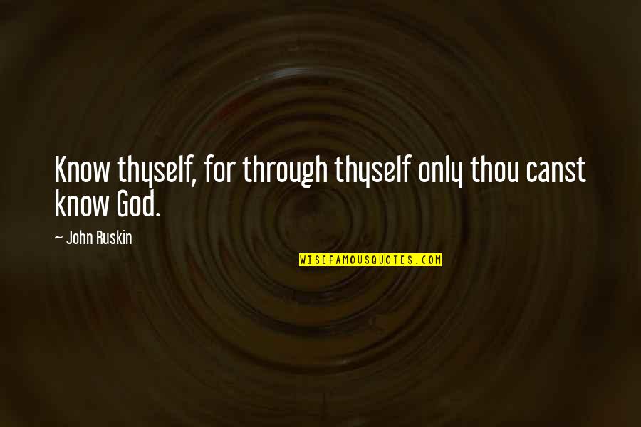 Know Thyself Quotes By John Ruskin: Know thyself, for through thyself only thou canst