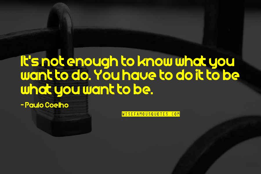 Know What You Do Quotes By Paulo Coelho: It's not enough to know what you want