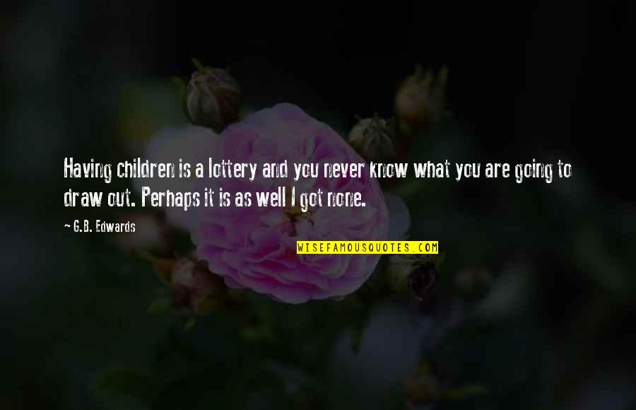 Know What You Got Quotes By G.B. Edwards: Having children is a lottery and you never