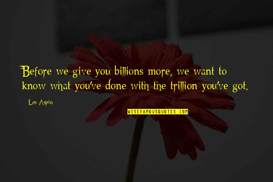 Know What You Got Quotes By Les Aspin: Before we give you billions more, we want