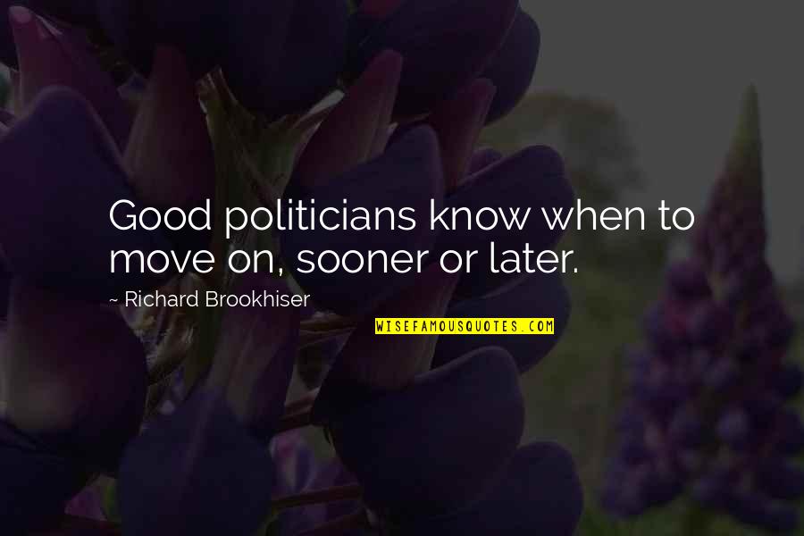 Know When To Move On Quotes By Richard Brookhiser: Good politicians know when to move on, sooner