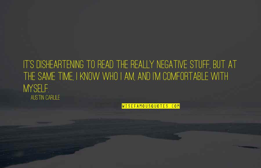 Know Who I Am Quotes By Austin Carlile: It's disheartening to read the really negative stuff,