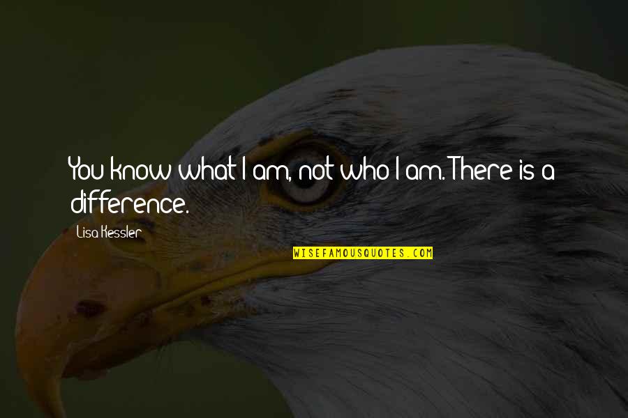 Know Who I Am Quotes By Lisa Kessler: You know what I am, not who I